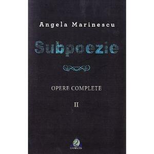 Subpoezie. Opere complete vol 2 - Angela Marinescu imagine