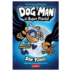 Dog Man si Super Pisoiul. Seria Dog Man Vol.4 - Dav Pilkey imagine