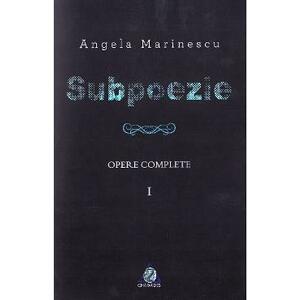 Subpoezie. Opere complete vol 1 - Angela Marinescu imagine
