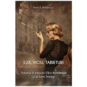 Lux, viciu, tabieturi. Tutunul in trecutul Tarii Romanesti si al lumii intregi - Petre E. Mihaescu imagine