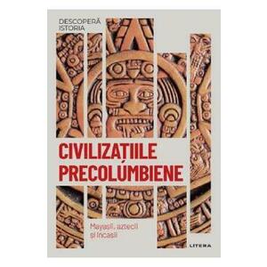 Descopera istoria. Civilizatiile precolumbiene. Mayasii, aztecii si incasii - Ariadna Baulenas i Pubill imagine