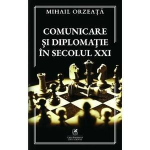 Comunicare si diplomatie in secolul XXI - Mihail Orzeata imagine