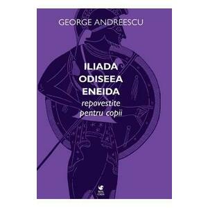 Iliada, Odiseea, Eneida repovestite pentru copii - George Andreescu imagine
