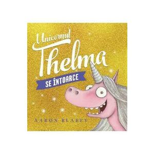 Unicornul Thelma se intoarce - Aaron Blabey imagine