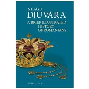 A Brief Illustrated History of Romanians - Neagu Djuvara imagine