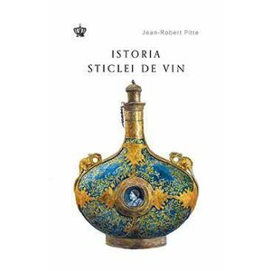 Istoria sticlei de vin - Jean-Robert Pitte imagine