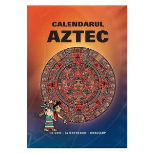 Calendarul Aztec. Istorie, interpretare, horoscop imagine
