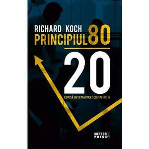 Principiul 80/20. Cum sa obtii mai mult cu mai putin - Richard Koch imagine