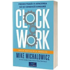 Clockwork. Proiecteaza-ti afacerea sa se conduca singura - Mike Michalowicz imagine