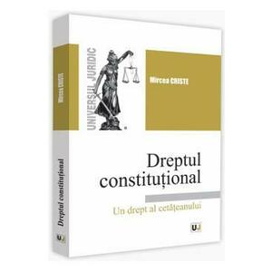 Dreptul constitutional. Un drept al cetateanului - Mircea Criste imagine