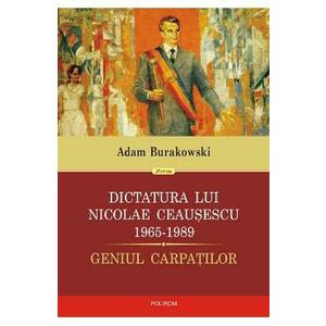Dictatura lui Nicolae Ceausescu 1965-1989- Adam Burakowski imagine