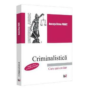 Criminalistica. Curs universitar Ed.3 - Ancuta Elena Frant imagine