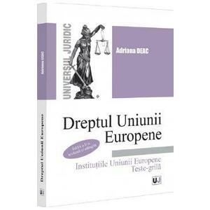 Dreptul Uniunii Europene. Institutiile Uniunii Europene. Teste-grila - Adriana Deac imagine