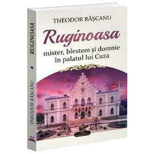 Ruginoasa: mister, blestem si domnie in palatul lui Cuza - Theodor Rascanu imagine