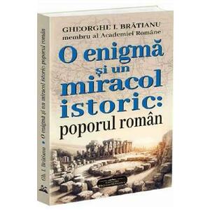 O enigma si un miracol istoric: poporul roman - Gheorghe I. Bratianu imagine