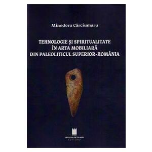 Tehnologie si spiritualitate in arta mobiliara din Paleoliticul superior - Romania - Minodora Carciumaru imagine