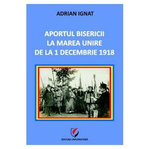 Aportul Bisericii la Marea Unire de la 1 Decembrie 1918 - Adrian Ignat imagine