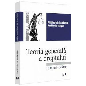 Teoria generala a dreptului. Curs universitar - Madalina-Cristina Danisor, Dan Claudiu Danisor imagine