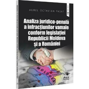 Analiza juridico-penala a infractiunilor vamale conform legislatiei Republicii Moldova si a Romaniei - Aurel Octavian Pasat imagine