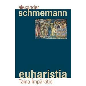 Euharistia, Taina Imparatiei - Alexander Schmemann imagine