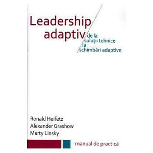 Leadership adaptiv - Ronald Heifetz, Alexander Grashow, Marty Linsky imagine