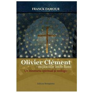 Oliver Clement: Mijlocitor intre lumi. Un itinerariu spiritual si teologic - Franck Damour imagine