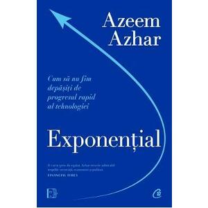 Exponential. Cum sa nu fim depasiti de progresul rapid al tehnologiei - Azeem Azhar imagine