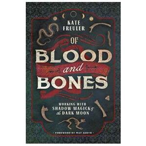 Of Blood and Bones: Working with Shadow Magick and the Dark Moon - Kate Freuler imagine