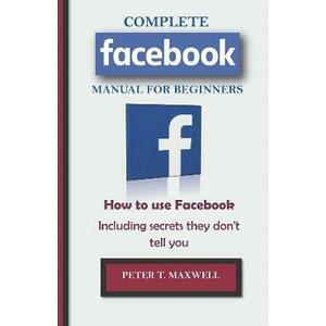 Complete Facebook Manual for Beginners - Peter T. Maxwell imagine