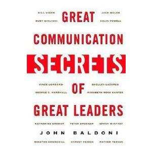 Great Communication Secrets of Great Leaders - John Baldoni imagine