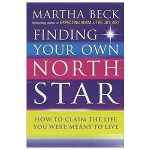 Finding Your Own North Star: How to Claim the Life You Were Meant to Live - Martha N. Beck imagine