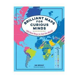Brilliant Maps for Curious Minds: 100 New Ways to See the World - Ian Wright imagine
