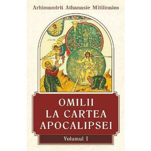 Omilii la Cartea Apocalipsei Vol.1 - Arhimandrit Athanasie Mitilinaios imagine