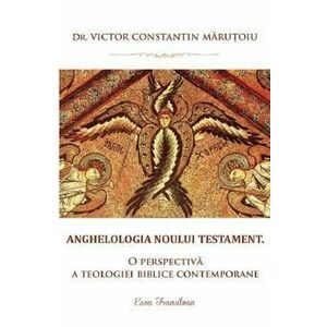 Anghelologia Noului Testament - Victor Constantin Marutoiu imagine
