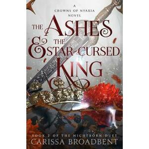 The Ashes and the Star-Cursed King. Crowns of Nyaxia #2 - Carissa Broadbent imagine
