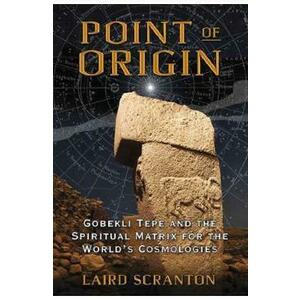Point of Origin: Gobekli Tepe and the Spiritual Matrix for the World's Cosmologies - Laird Scranton imagine