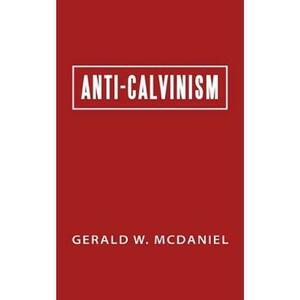 Anti-Calvinism - Gerald W. McDaniel imagine