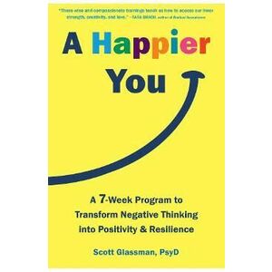 A Happier You: A Seven-Week Program to Transform Negative Thinking into Positivity and Resilience - Scott Glassman imagine