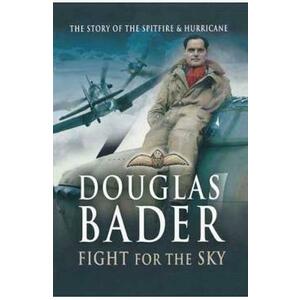 Fight for the Sky: The Story of the Spitfire and Hurricane - Douglas Bader imagine