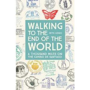 Walking to the End of the World: A Thousand Miles on the Camino De Santiago - Beth Jusino imagine