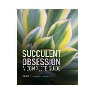 Succulent Obsession: A Complete Guide - Ken Shelf imagine