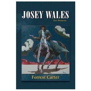Josey Wales: Two Westerns. Josey Wales #1-2 - Forrest Carter imagine