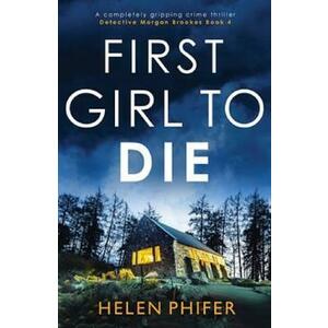 First Girl to Die. Detective Morgan Brookes #4 - Helen Phifer imagine
