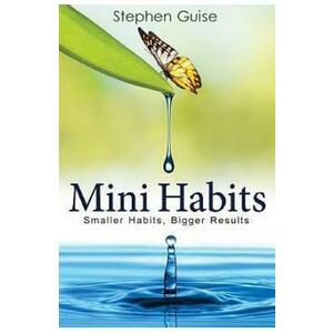Mini Habits: Smaller Habits, Bigger Results. Mini Habits #1 - Stephen Guise imagine