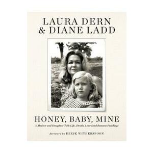 Honey, Baby, Mine: A Mother and Daughter Talk Life, Death, Love - Laura Dern, Diane Ladd imagine