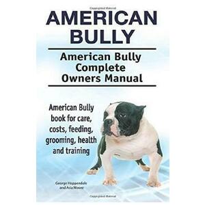 American Bully. American Bully Complete Owners Manual - George Hoppendale, Asia Moore imagine