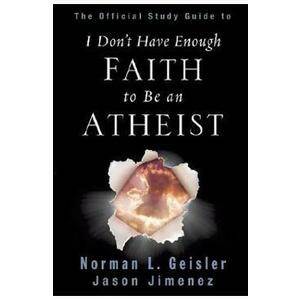 The Official Study Guide to I Don't Have Enough Faith to Be an Atheist - Norman L. Geisler, Jason Jimenez imagine