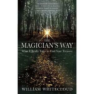 The Magician's Way: What It Really Takes to Find Your Treasure - William Whitecloud imagine