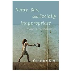 Nerdy, Shy, and Socially Inappropriate: A User Guide to an Asperger Life - Cynthia Kim imagine