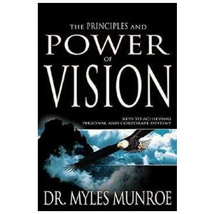 The Principles and Power of Vision: Keys to Achieving Personal and Corporate Destiny - Myles Munroe imagine